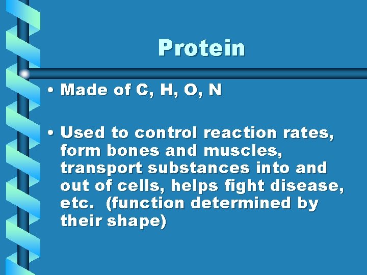 Protein • Made of C, H, O, N • Used to control reaction rates,