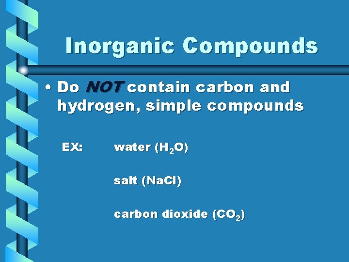 Inorganic Compounds • Do NOT contain carbon and hydrogen, simple compounds EX: water (H