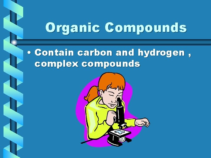 Organic Compounds • Contain carbon and hydrogen , complex compounds 