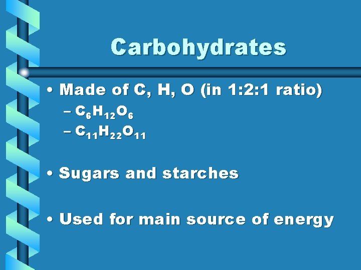 Carbohydrates • Made of C, H, O (in 1: 2: 1 ratio) – C