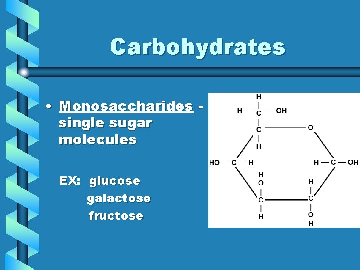 Carbohydrates • Monosaccharides single sugar molecules EX: glucose galactose fructose 