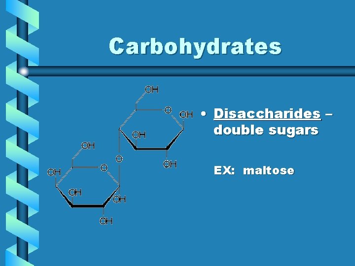 Carbohydrates • Disaccharides – double sugars EX: maltose 