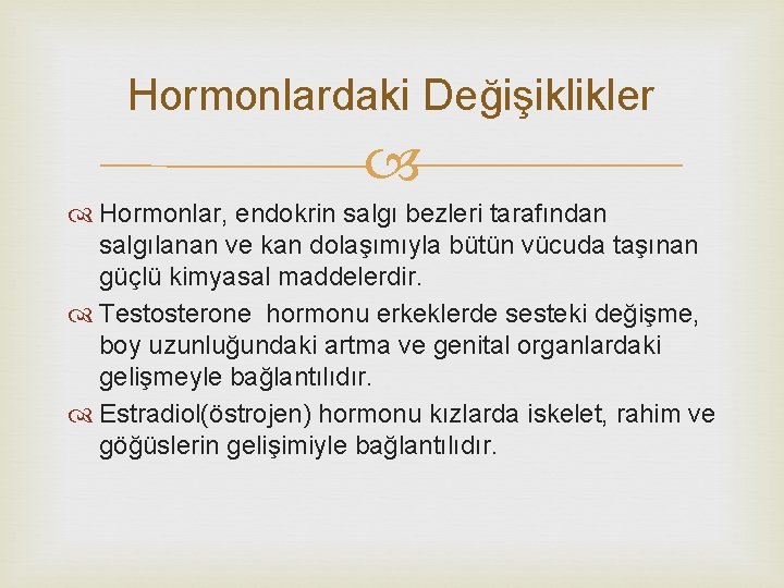 Hormonlardaki Değişiklikler Hormonlar, endokrin salgı bezleri tarafından salgılanan ve kan dolaşımıyla bütün vücuda taşınan