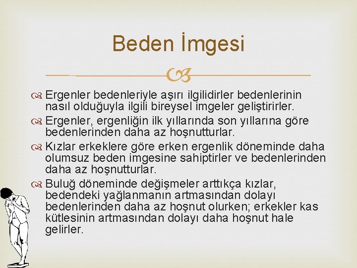 Beden İmgesi Ergenler bedenleriyle aşırı ilgilidirler bedenlerinin nasıl olduğuyla ilgili bireysel imgeler geliştirirler. Ergenler,