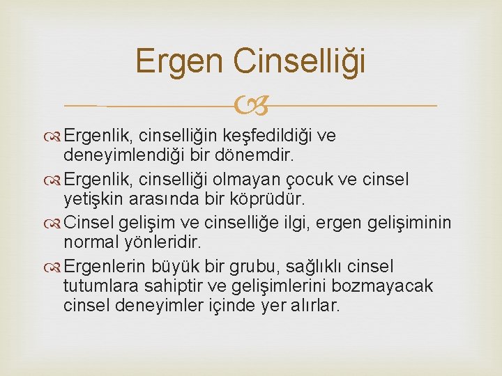 Ergen Cinselliği Ergenlik, cinselliğin keşfedildiği ve deneyimlendiği bir dönemdir. Ergenlik, cinselliği olmayan çocuk ve