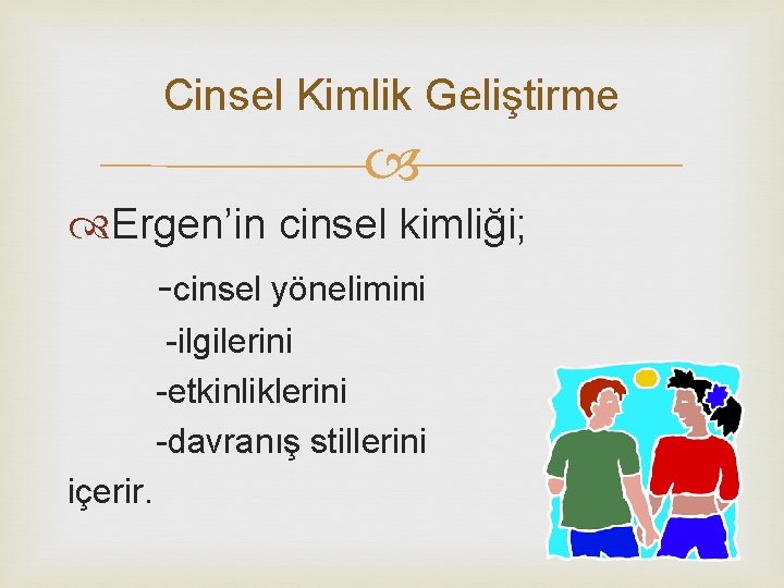 Cinsel Kimlik Geliştirme Ergen’in cinsel kimliği; -cinsel yönelimini -ilgilerini -etkinliklerini -davranış stillerini içerir. 