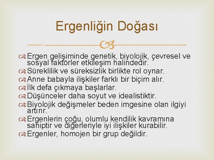Ergenliğin Doğası Ergen gelişiminde genetik, biyolojik, çevresel ve sosyal faktörler etkileşim halindedir. Süreklilik ve