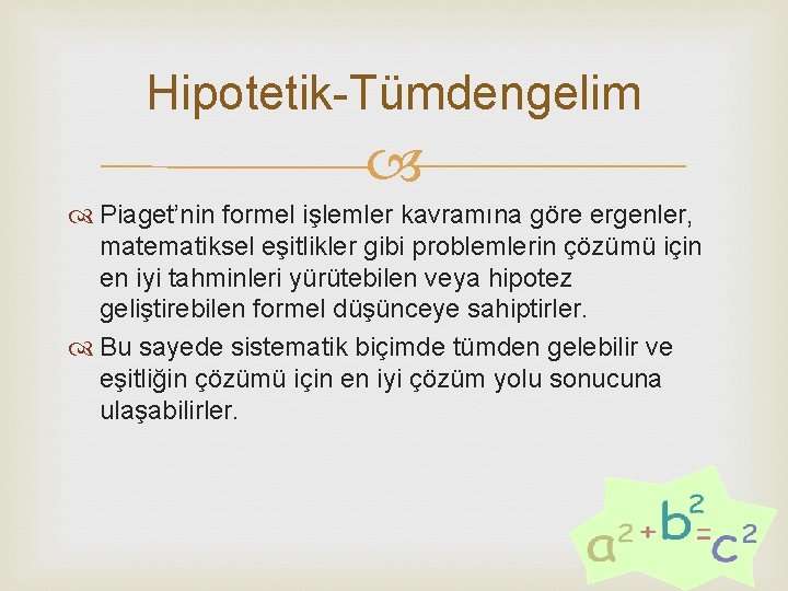 Hipotetik-Tümdengelim Piaget’nin formel işlemler kavramına göre ergenler, matematiksel eşitlikler gibi problemlerin çözümü için en