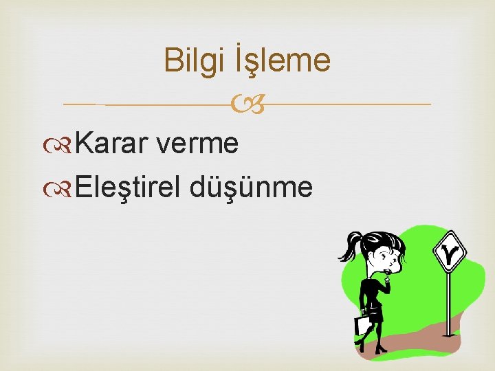 Bilgi İşleme Karar verme Eleştirel düşünme 