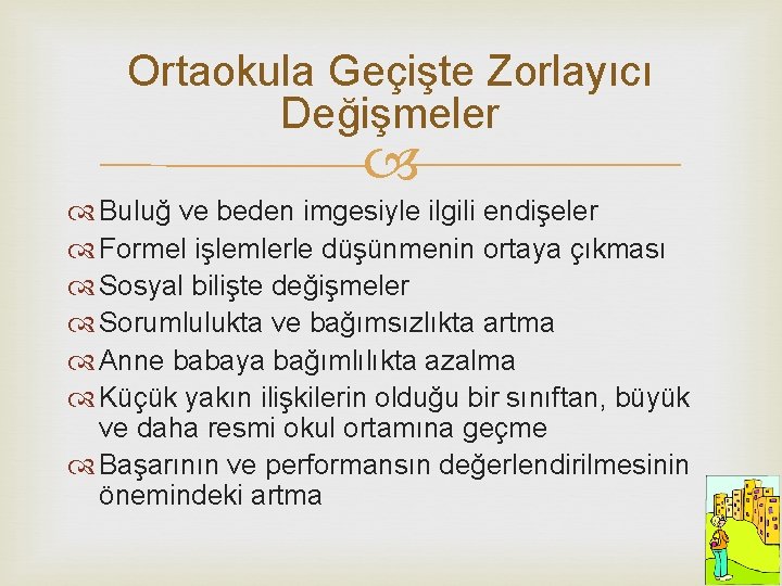 Ortaokula Geçişte Zorlayıcı Değişmeler Buluğ ve beden imgesiyle ilgili endişeler Formel işlemlerle düşünmenin ortaya