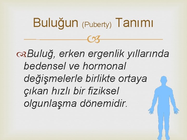 Buluğun (Puberty) Tanımı Buluğ, erken ergenlik yıllarında bedensel ve hormonal değişmelerle birlikte ortaya çıkan