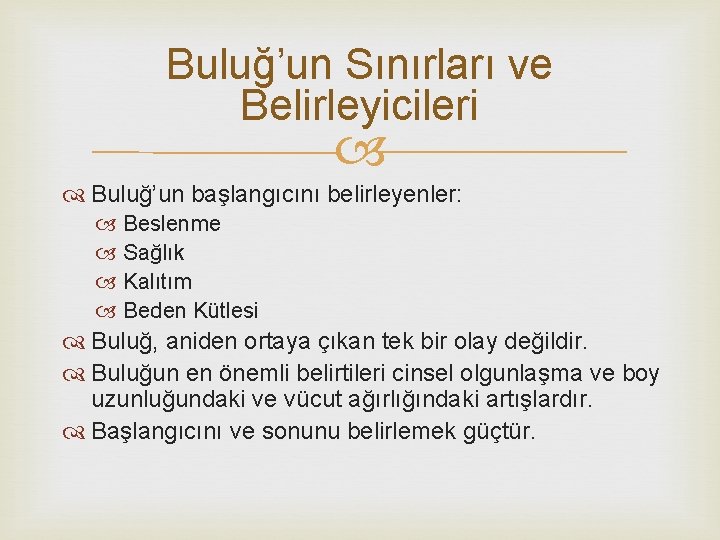 Buluğ’un Sınırları ve Belirleyicileri Buluğ’un başlangıcını belirleyenler: Beslenme Sağlık Kalıtım Beden Kütlesi Buluğ, aniden