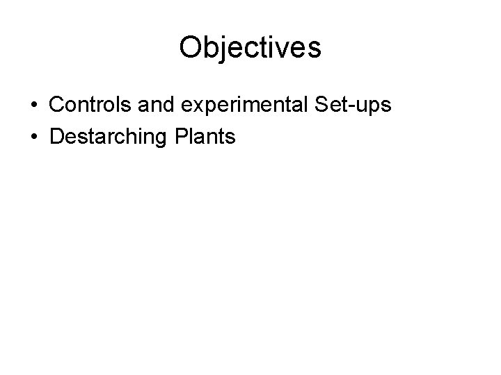 Objectives • Controls and experimental Set-ups • Destarching Plants 