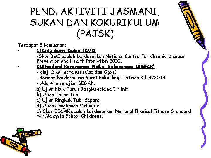 PEND. AKTIVITI JASMANI, SUKAN DAN KOKURIKULUM (PAJSK) Terdapat 5 komponen: • 1)Body Mass Index