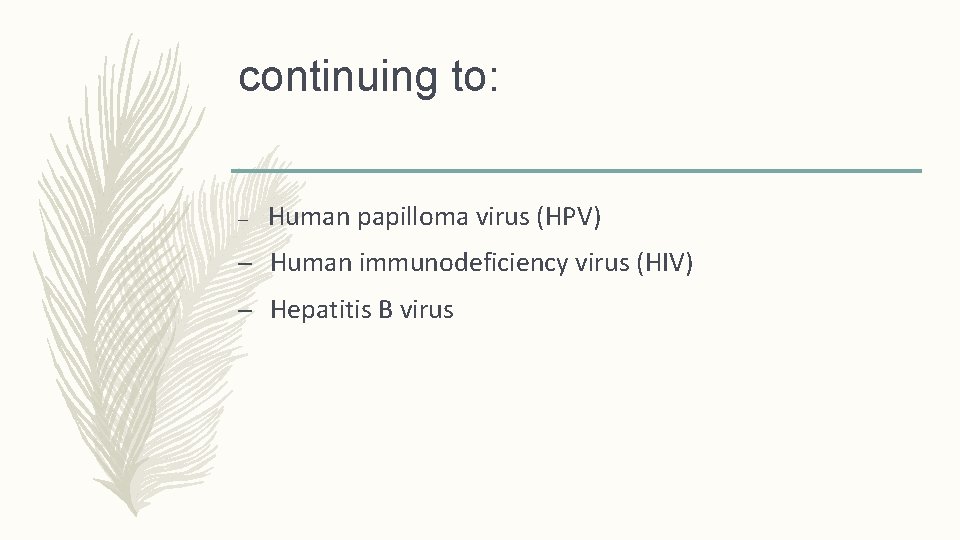 continuing to: – Human papilloma virus (HPV) – Human immunodeficiency virus (HIV) – Hepatitis
