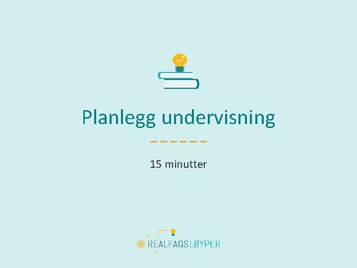 Planlegg undervisning 15 minutter 