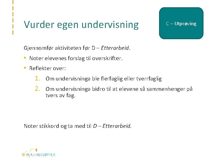 Vurder egen undervisning C – Utprøving Gjennomfør aktiviteten før D – Etterarbeid. • Noter