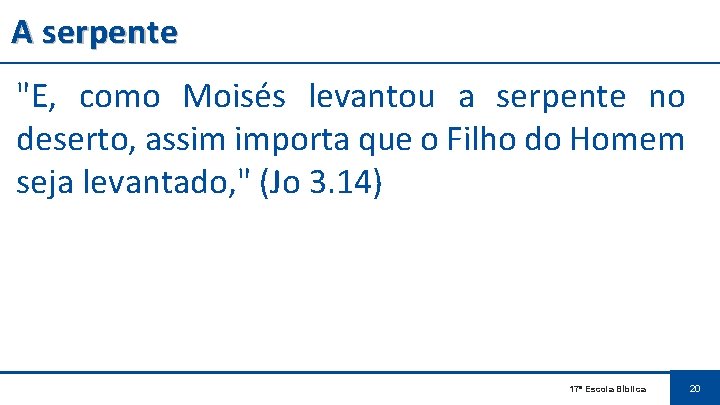 A serpente "E, como Moisés levantou a serpente no deserto, assim importa que o