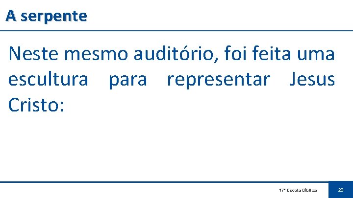 A serpente Neste mesmo auditório, foi feita uma escultura para representar Jesus Cristo: 17ª