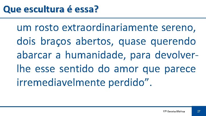 Que escultura é essa? um rosto extraordinariamente sereno, dois braços abertos, quase querendo abarcar