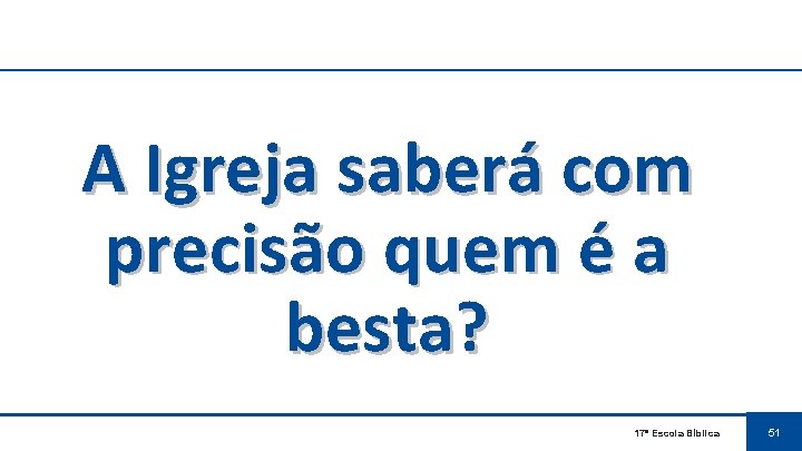 A Igreja saberá com precisão quem é a besta? 17ª Escola Bíblica 51 