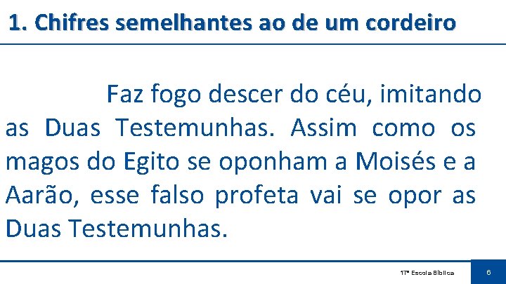 1. Chifres semelhantes ao de um cordeiro Faz fogo descer do céu, imitando as