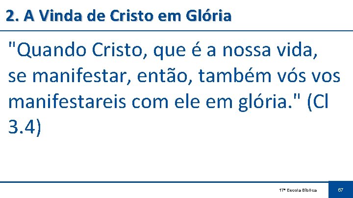 2. A Vinda de Cristo em Glória "Quando Cristo, que é a nossa vida,