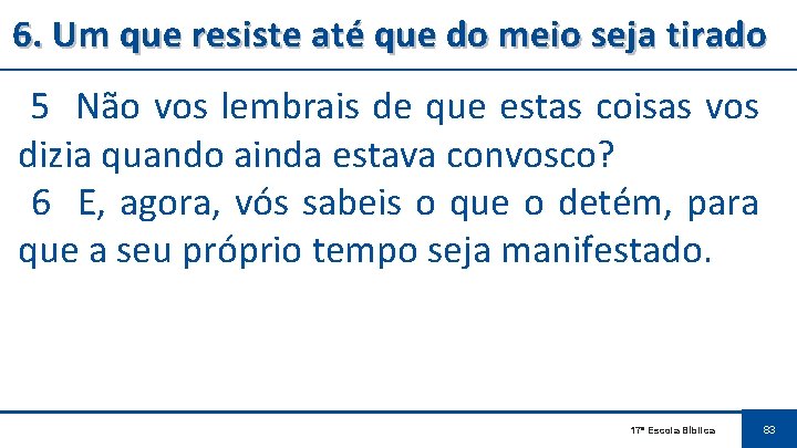 6. Um que resiste até que do meio seja tirado 5 Não vos lembrais