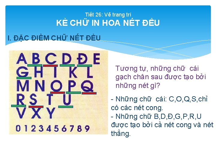 Tiết 26: Vẽ trang trí KẺ CHỮ IN HOA NÉT ĐỀU I. ĐẶC ĐIỂM