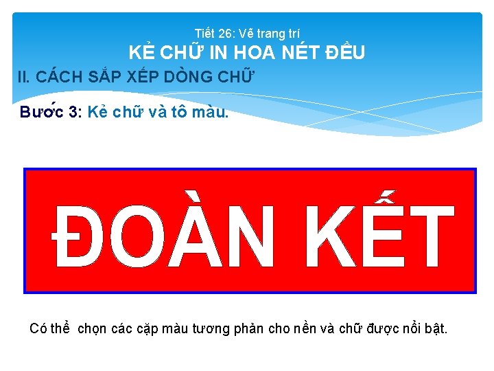 Tiết 26: Vẽ trang trí KẺ CHỮ IN HOA NÉT ĐỀU II. CÁCH SẮP