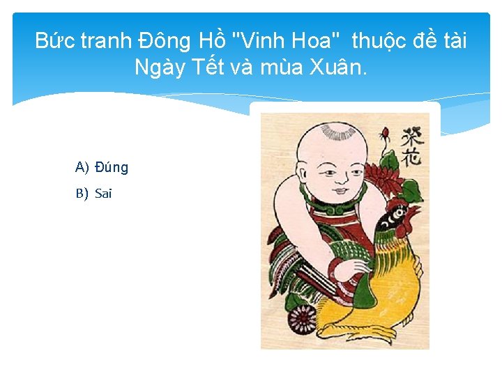 Bức tranh Đông Hồ "Vinh Hoa" thuộc đề tài Ngày Tết và mùa Xuân.