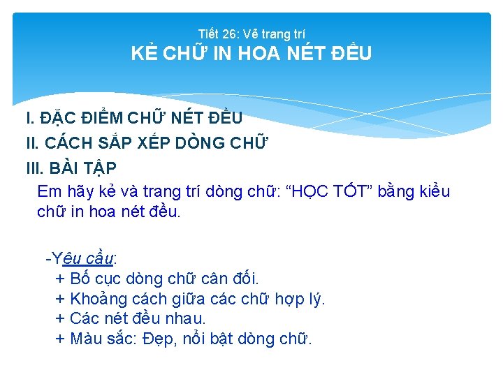 Tiết 26: Vẽ trang trí KẺ CHỮ IN HOA NÉT ĐỀU I. ĐẶC ĐIỂM