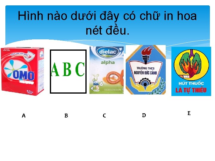 Hình nào dưới đây có chữ in hoa nét đều. A B C D