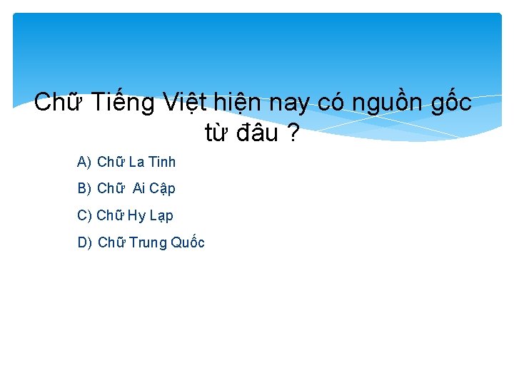 Chữ Tiếng Việt hiện nay có nguồn gốc từ đâu ? A) Chữ La
