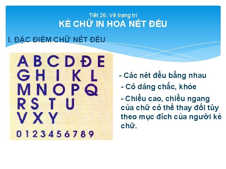 Tiết 26: Vẽ trang trí KẺ CHỮ IN HOA NÉT ĐỀU I. ĐẶC ĐIỂM