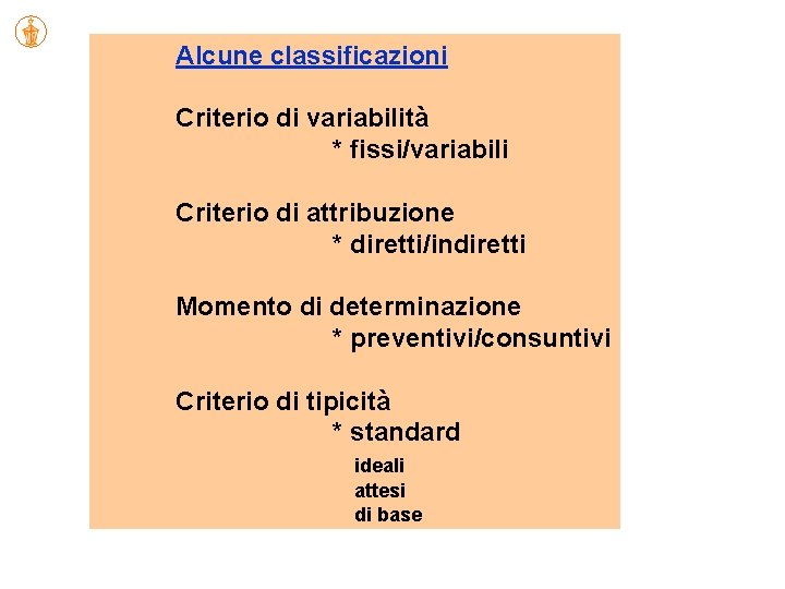 Alcune classificazioni Criterio di variabilità * fissi/variabili Criterio di attribuzione * diretti/indiretti Momento di