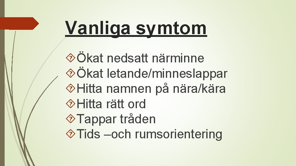 Vanliga symtom Ökat nedsatt närminne Ökat letande/minneslappar Hitta namnen på nära/kära Hitta rätt ord