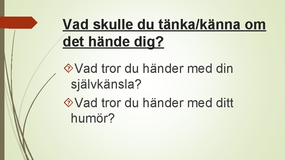 Vad skulle du tänka/känna om det hände dig? Vad tror du händer med din