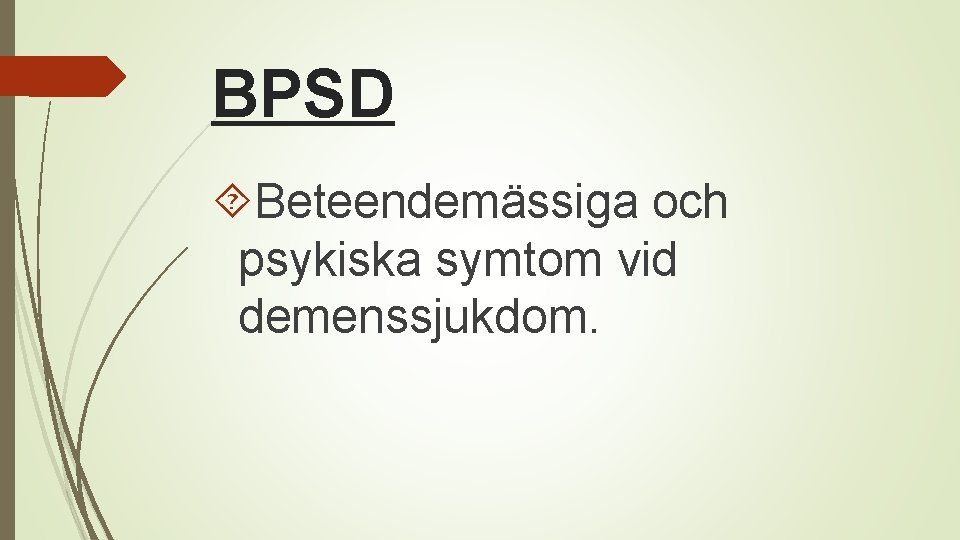 BPSD Beteendemässiga och psykiska symtom vid demenssjukdom. 