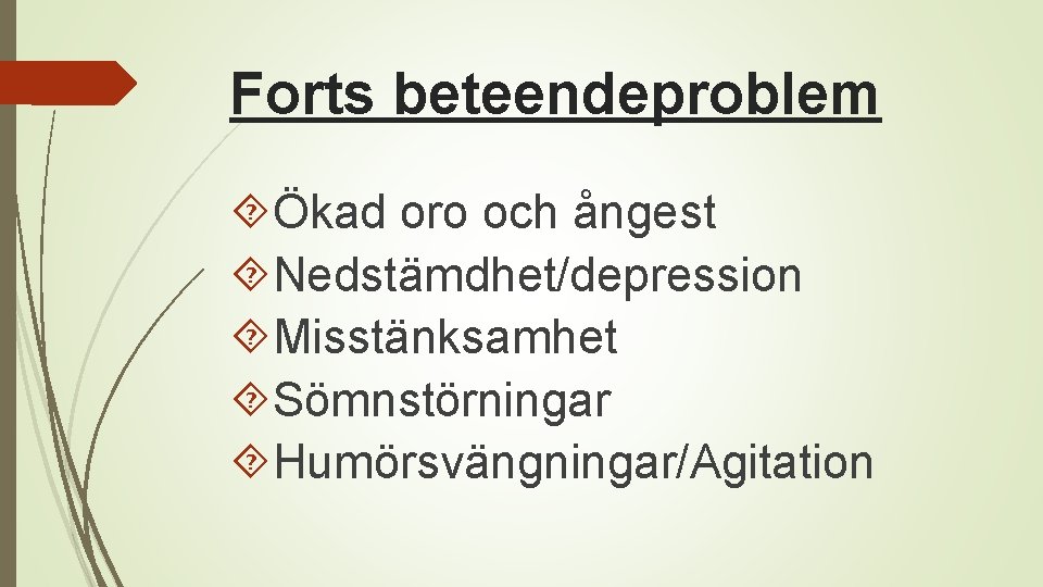 Forts beteendeproblem Ökad oro och ångest Nedstämdhet/depression Misstänksamhet Sömnstörningar Humörsvängningar/Agitation 