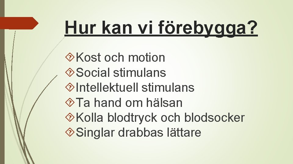 Hur kan vi förebygga? Kost och motion Social stimulans Intellektuell stimulans Ta hand om