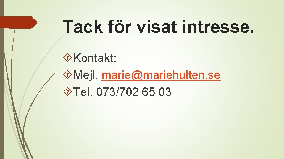 Tack för visat intresse. Kontakt: Mejl. marie@mariehulten. se Tel. 073/702 65 03 