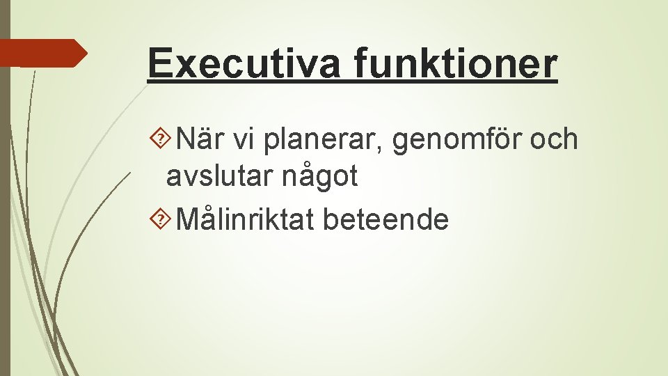 Executiva funktioner När vi planerar, genomför och avslutar något Målinriktat beteende 