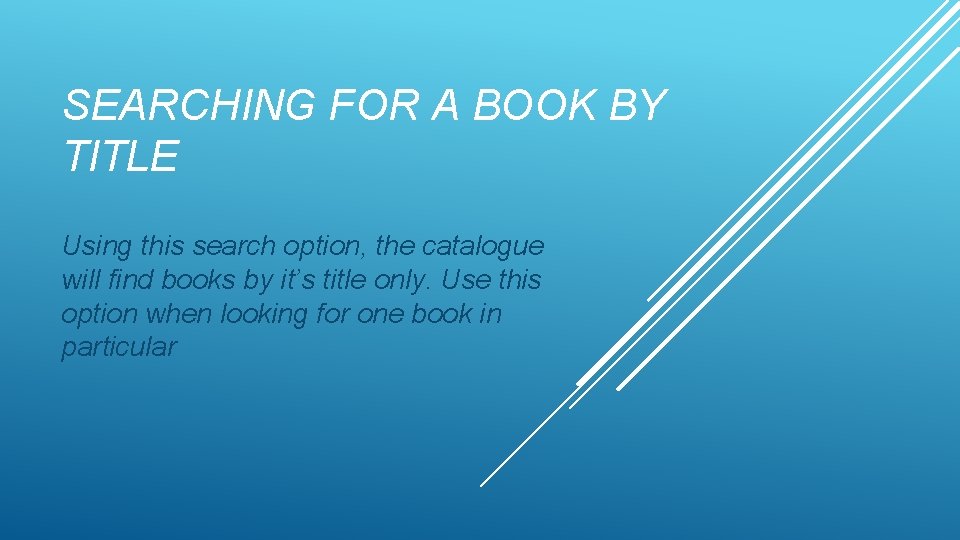 SEARCHING FOR A BOOK BY TITLE Using this search option, the catalogue will find