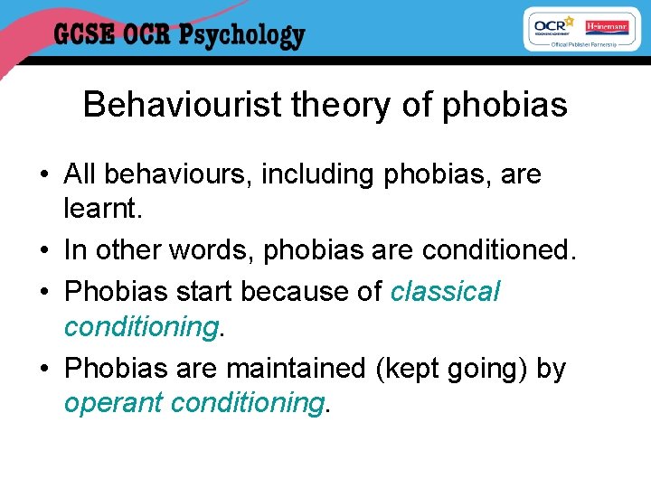 Behaviourist theory of phobias • All behaviours, including phobias, are learnt. • In other