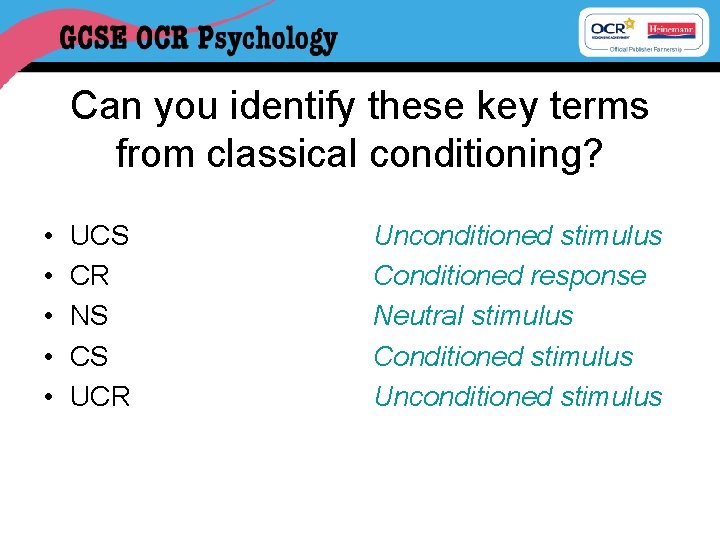 Can you identify these key terms from classical conditioning? • • • UCS CR
