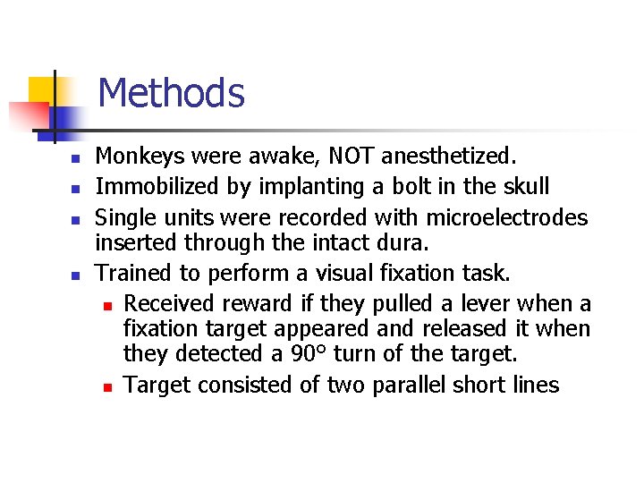 Methods n n Monkeys were awake, NOT anesthetized. Immobilized by implanting a bolt in