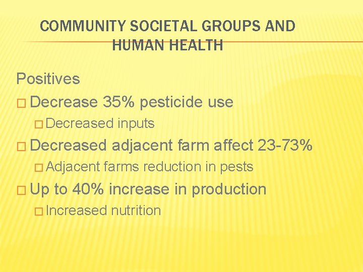 COMMUNITY SOCIETAL GROUPS AND HUMAN HEALTH Positives � Decrease 35% pesticide use � Decreased