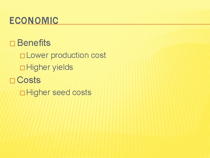 ECONOMIC � Benefits � Lower production cost � Higher yields � Costs � Higher