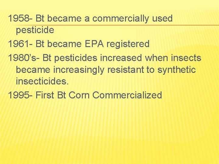 1958 - Bt became a commercially used pesticide 1961 - Bt became EPA registered